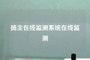 揚塵在線監(jiān)測系統在線監(jiān)測